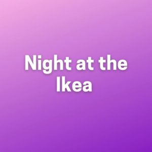Night at the Ikea